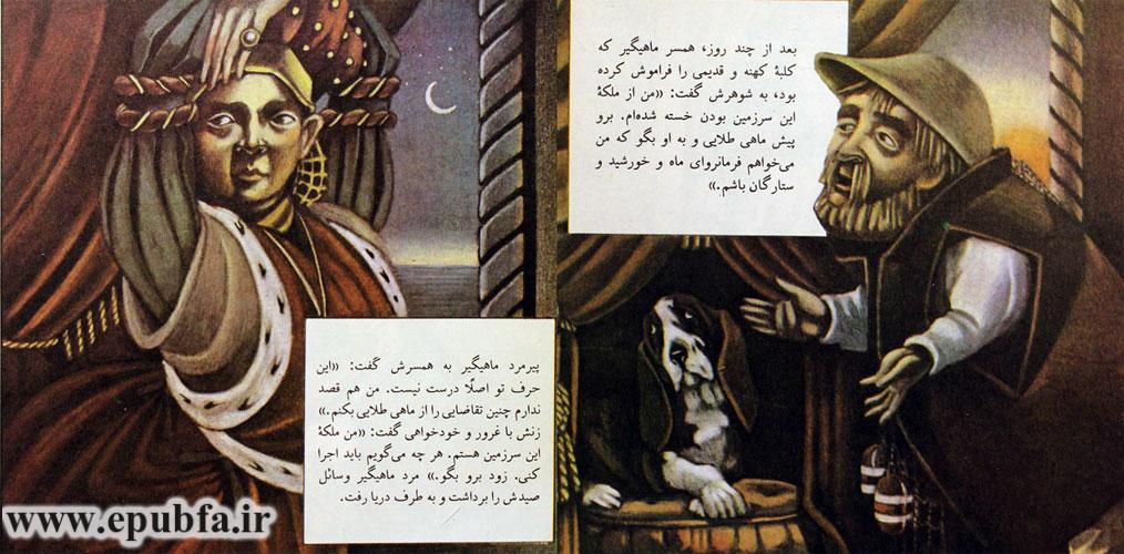 همسر ماهیگیر که کلبۀ کهنه و قدیمی را فراموش کرده بود، به شوهرش گفت: «من از ملکۀ این سرزمین بودن خسته شدهام.